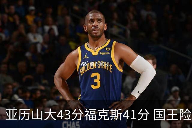 亚历山大43分福克斯41分 国王险胜雷霆止连败